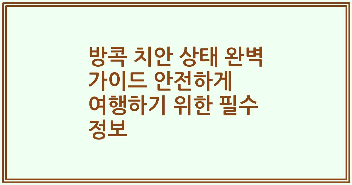 방콕 치안 상태 완벽 가이드 안전하게 여행하기 위한 필수 정보
