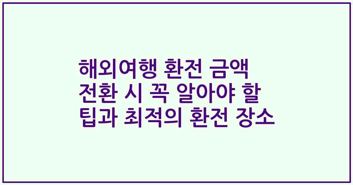 해외여행 환전 금액 전환 시 꼭 알아야 할 팁과 최적의 환전 장소