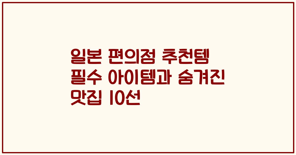 일본 편의점 추천템 필수 아이템과 숨겨진 맛집 10선