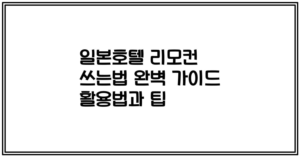 일본호텔 리모컨 쓰는법 완벽 가이드 활용법과 팁