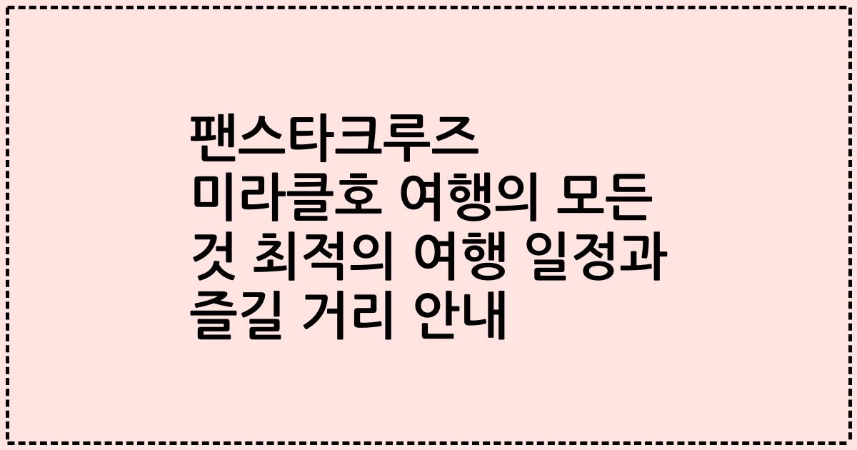 팬스타크루즈 미라클호 여행의 모든 것 최적의 여행 일정과 즐길 거리 안내