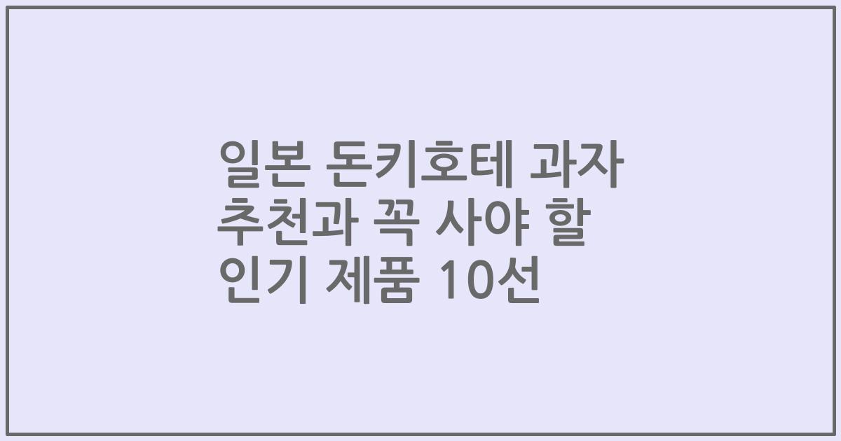 일본 돈키호테 과자 추천과 꼭 사야 할 인기 제품 10선