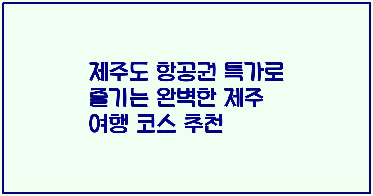 제주도 항공권 특가로 즐기는 완벽한 제주 여행 코스 추천