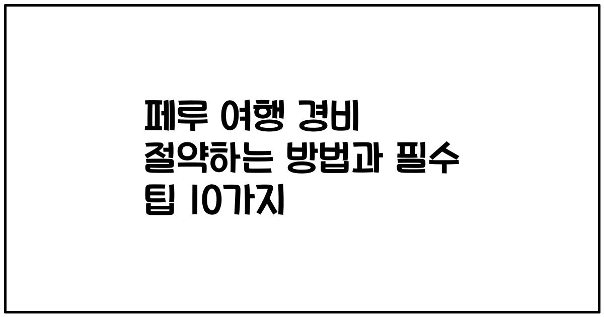 페루 여행 경비 절약하는 방법과 필수 팁 10가지