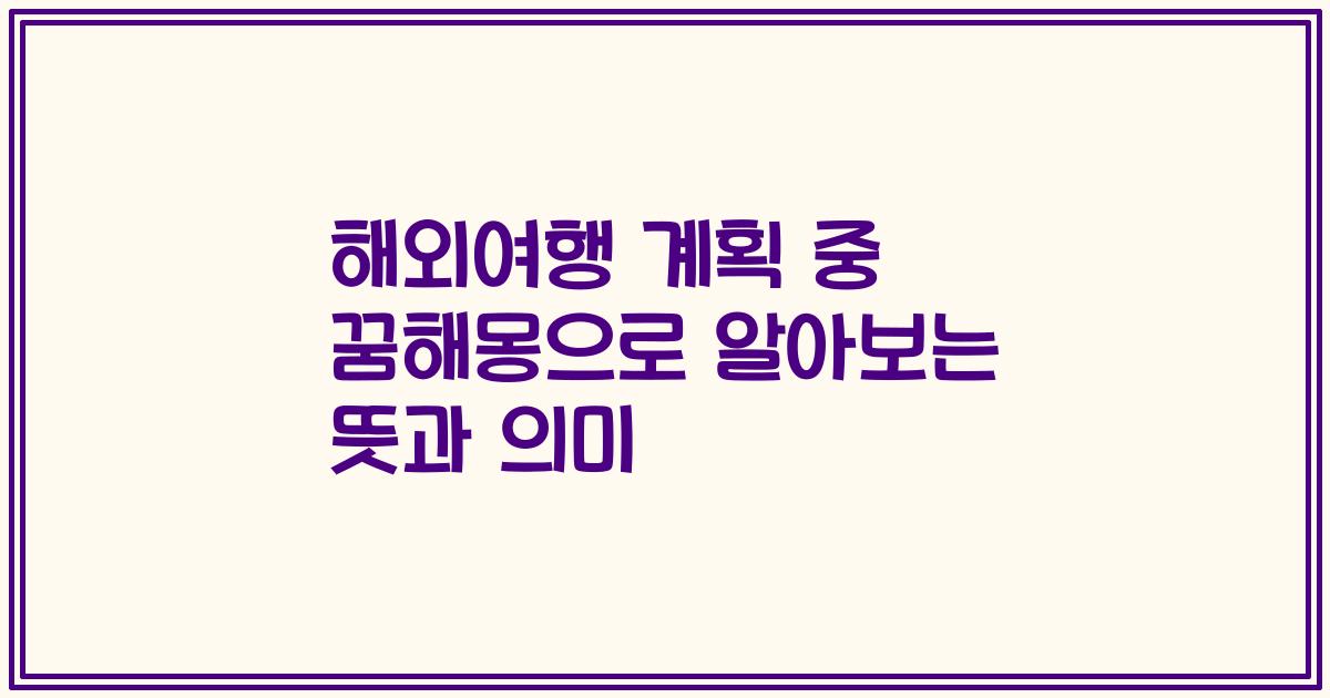해외여행 계획 중 꿈해몽으로 알아보는 뜻과 의미