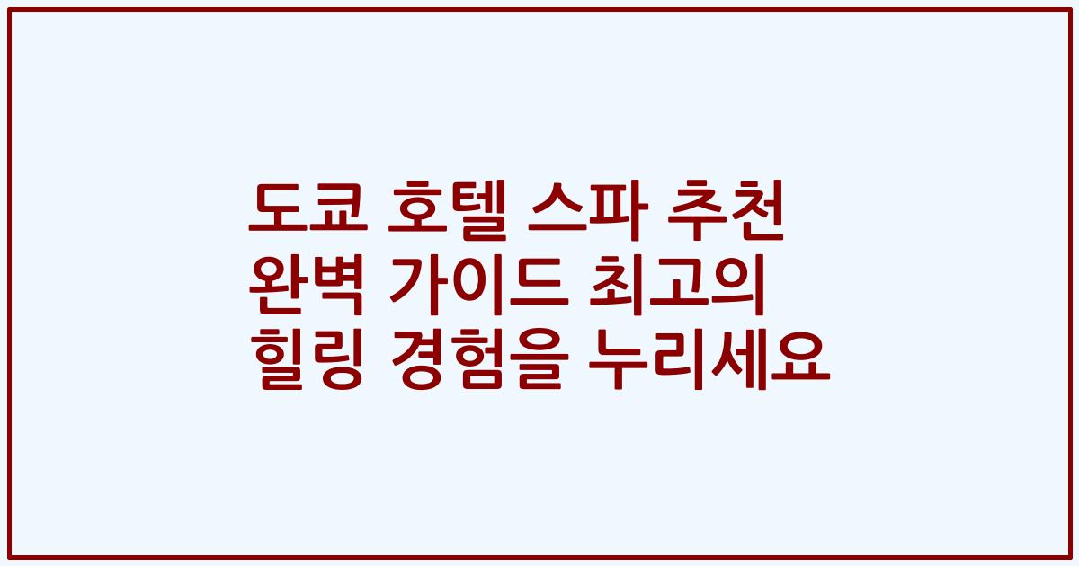 도쿄 호텔 스파 추천 완벽 가이드 최고의 힐링 경험을 누리세요