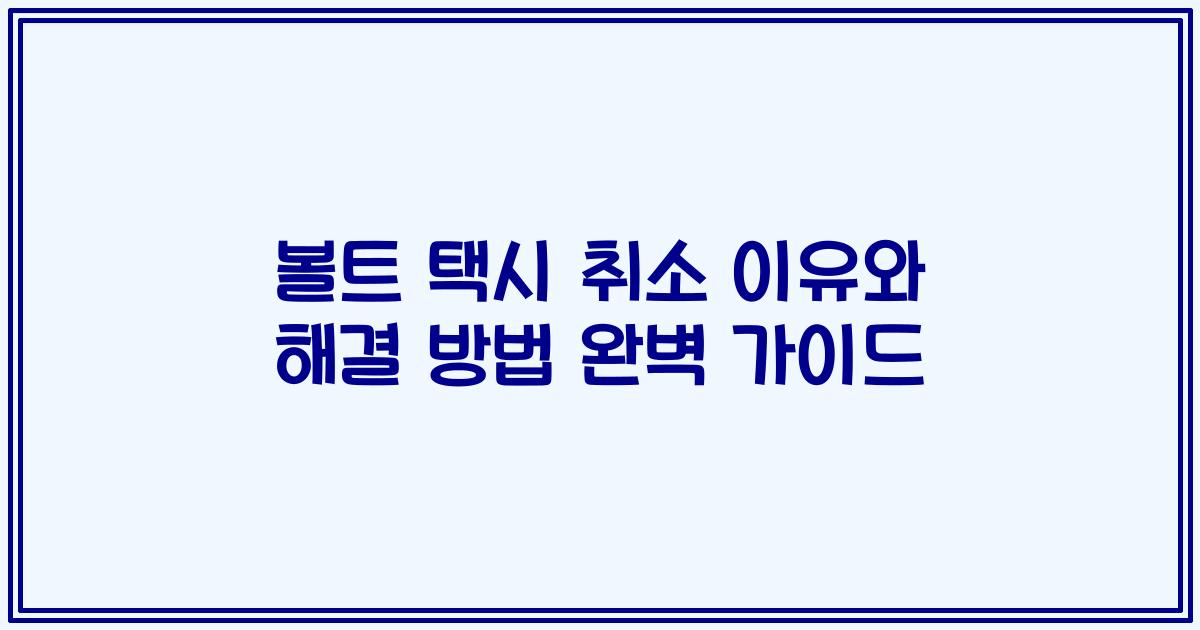 볼트 택시 취소 이유와 해결 방법 완벽 가이드