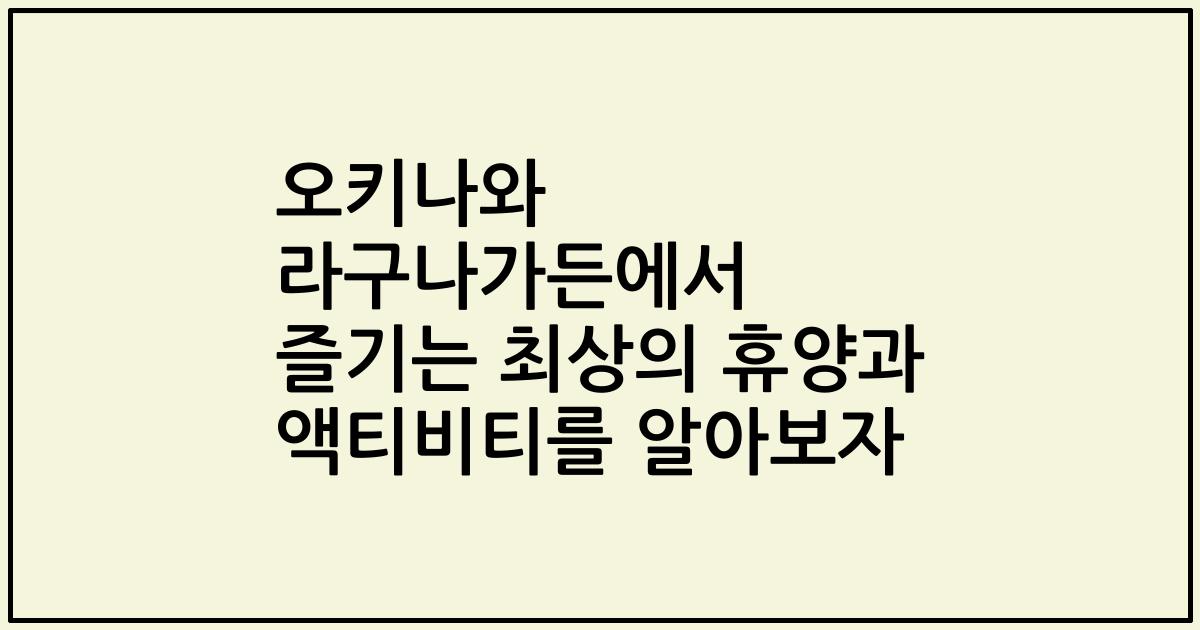 오키나와 라구나가든에서 즐기는 최상의 휴양과 액티비티를 알아보자