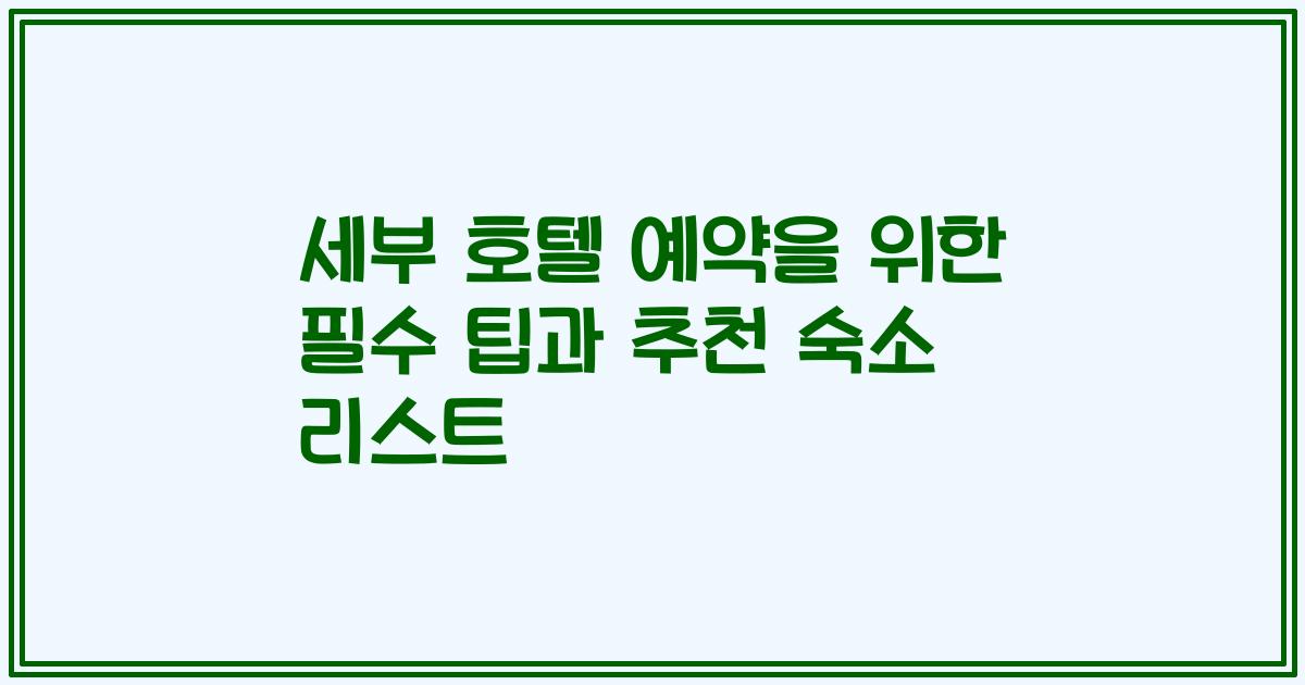 세부 호텔 예약을 위한 필수 팁과 추천 숙소 리스트
