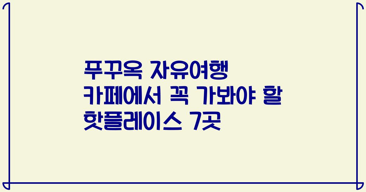 푸꾸옥 자유여행 카페에서 꼭 가봐야 할 핫플레이스 7곳