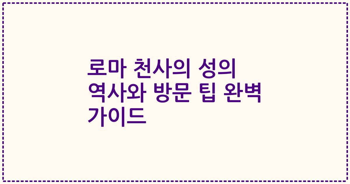 로마 천사의 성의 역사와 방문 팁 완벽 가이드