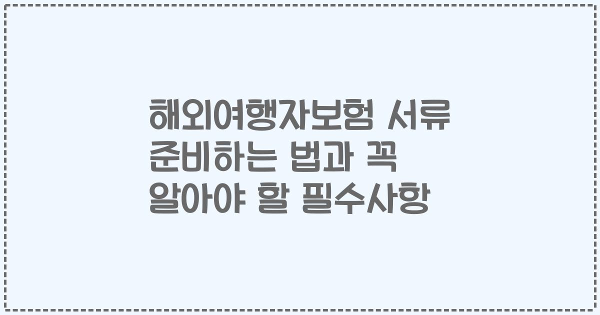 해외여행자보험 서류 준비하는 법과 꼭 알아야 할 필수사항