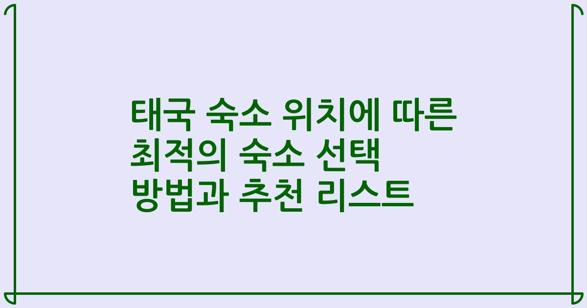 태국 숙소 위치에 따른 최적의 숙소 선택 방법과 추천 리스트