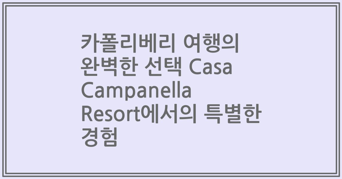 카폴리베리 여행의 완벽한 선택 Casa Campanella Resort에서의 특별한 경험