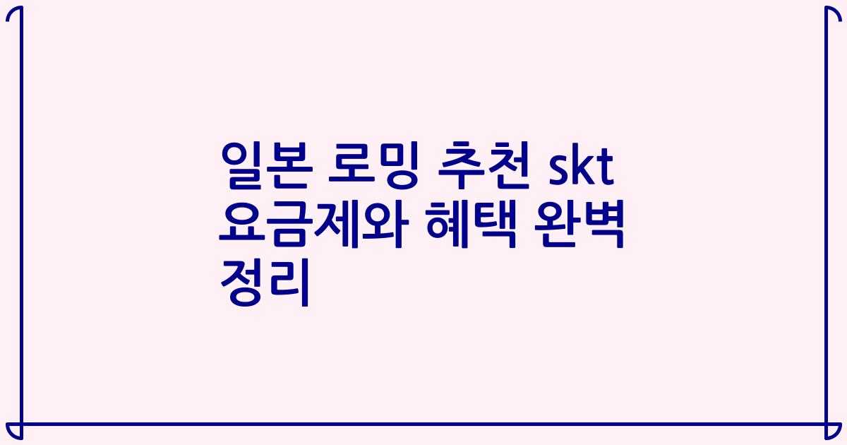 일본 로밍 추천 skt 요금제와 혜택 완벽 정리