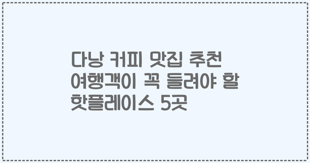 다낭 커피 맛집 추천 여행객이 꼭 들려야 할 핫플레이스 5곳