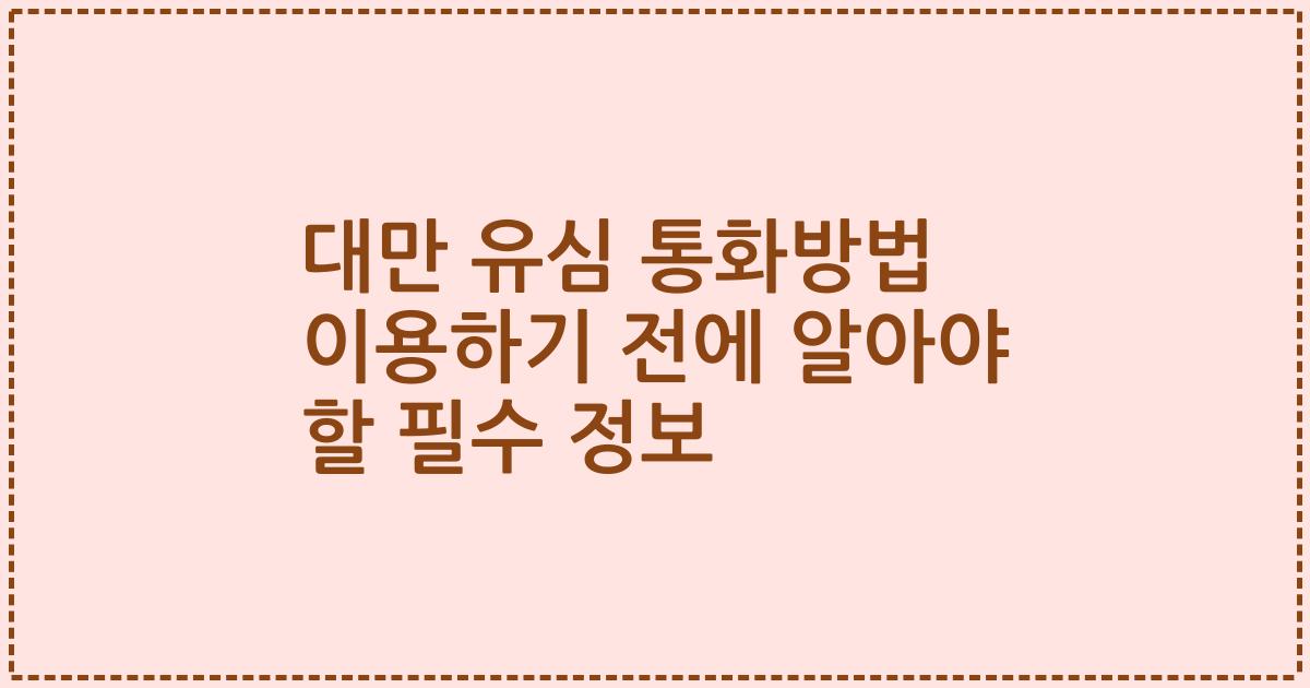 대만 유심 통화방법 이용하기 전에 알아야 할 필수 정보