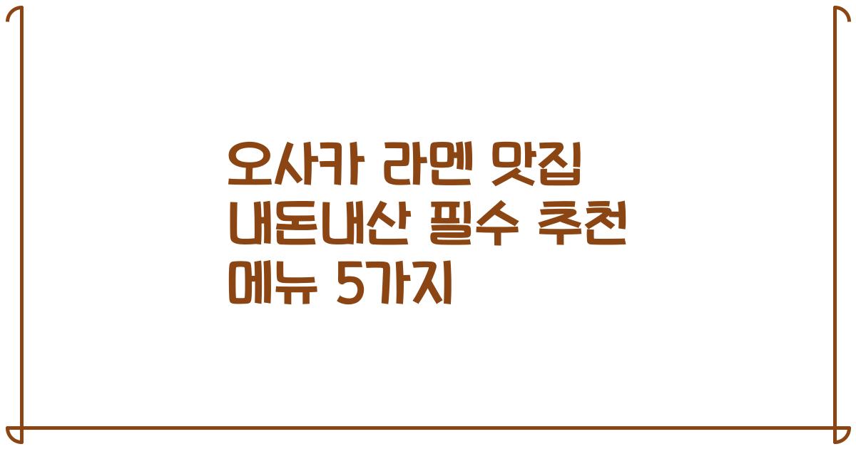 오사카 라멘 맛집 내돈내산 필수 추천 메뉴 5가지