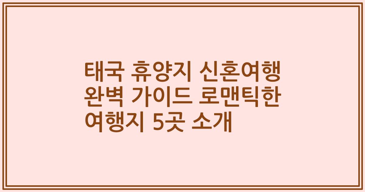 태국 휴양지 신혼여행 완벽 가이드 로맨틱한 여행지 5곳 소개