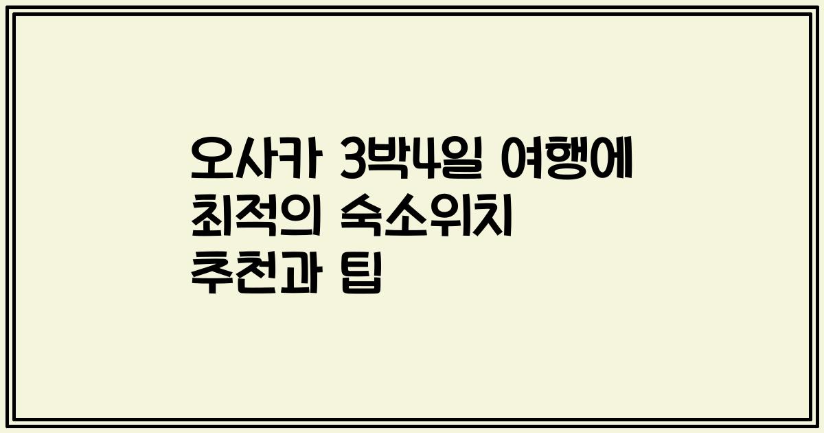오사카 3박4일 여행에 최적의 숙소위치 추천과 팁