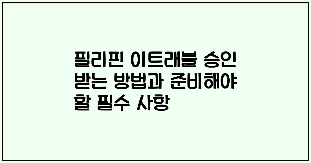필리핀 이트래블 승인 받는 방법과 준비해야 할 필수 사항