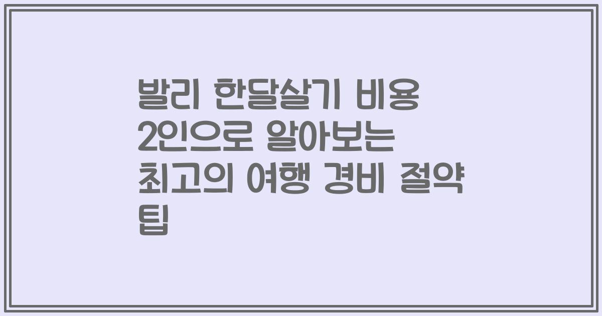 발리 한달살기 비용 2인으로 알아보는 최고의 여행 경비 절약 팁