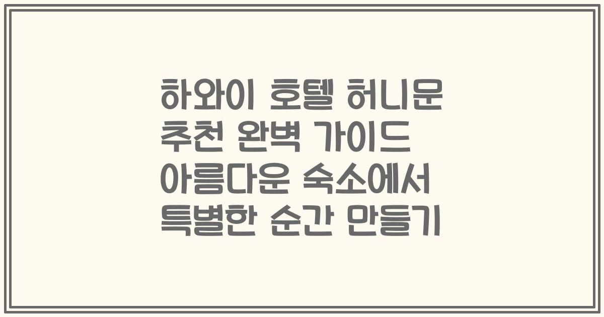하와이 호텔 허니문 추천 완벽 가이드 아름다운 숙소에서 특별한 순간 만들기