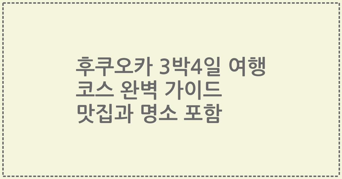 후쿠오카 3박4일 여행 코스 완벽 가이드 맛집과 명소 포함