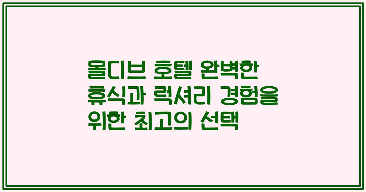 몰디브 호텔 완벽한 휴식과 럭셔리 경험을 위한 최고의 선택