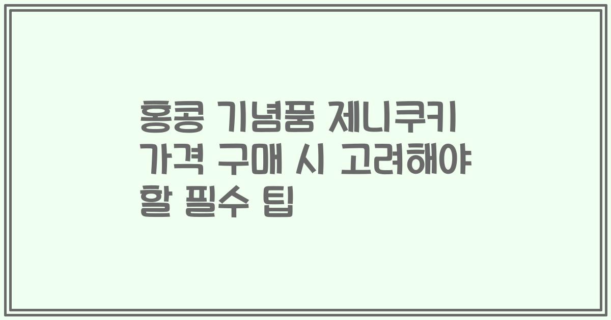 홍콩 기념품 제니쿠키 가격 구매 시 고려해야 할 필수 팁