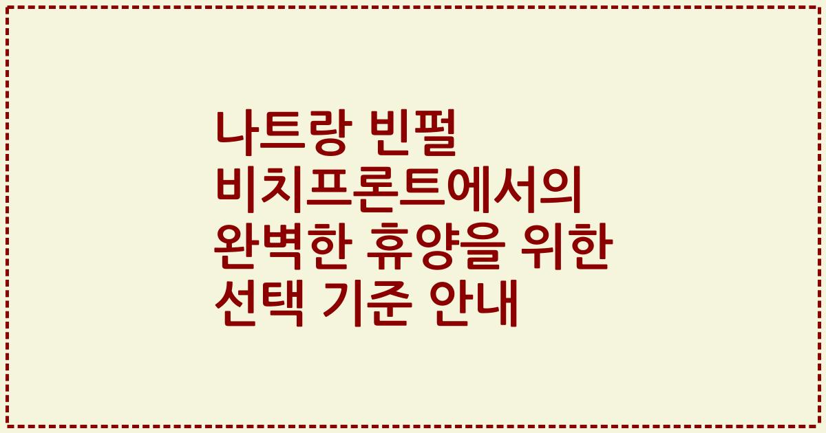 나트랑 빈펄 비치프론트에서의 완벽한 휴양을 위한 선택 기준 안내