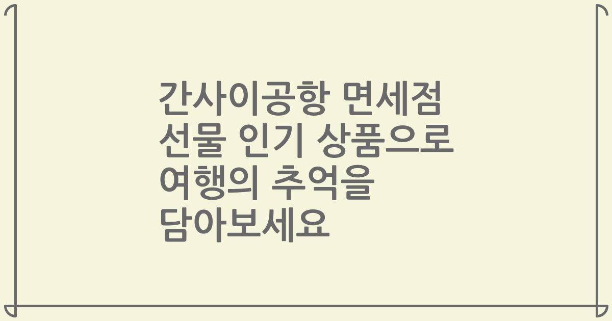 간사이공항 면세점 선물 인기 상품으로 여행의 추억을 담아보세요