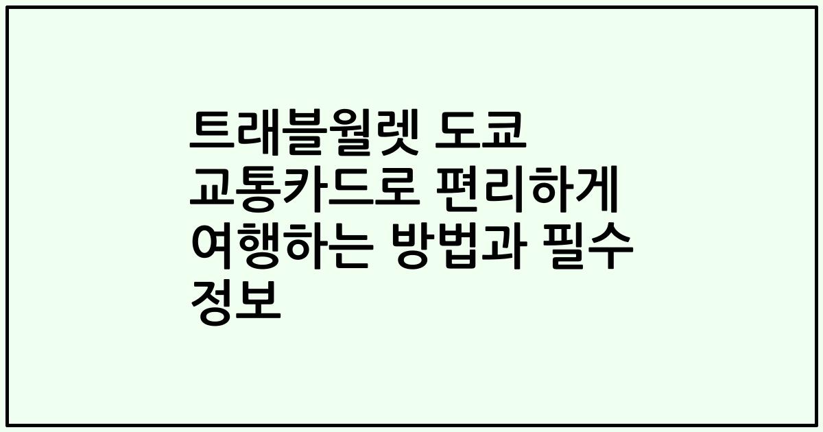 트래블월렛 도쿄 교통카드로 편리하게 여행하는 방법과 필수 정보