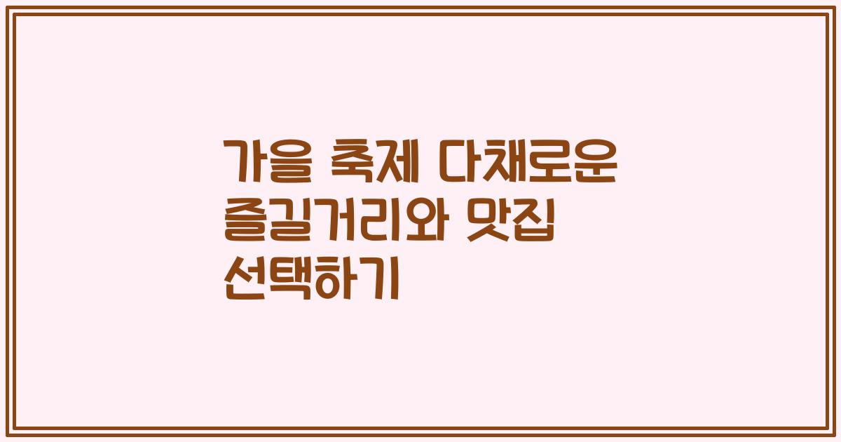 가을 축제 다채로운 즐길거리와 맛집 선택하기