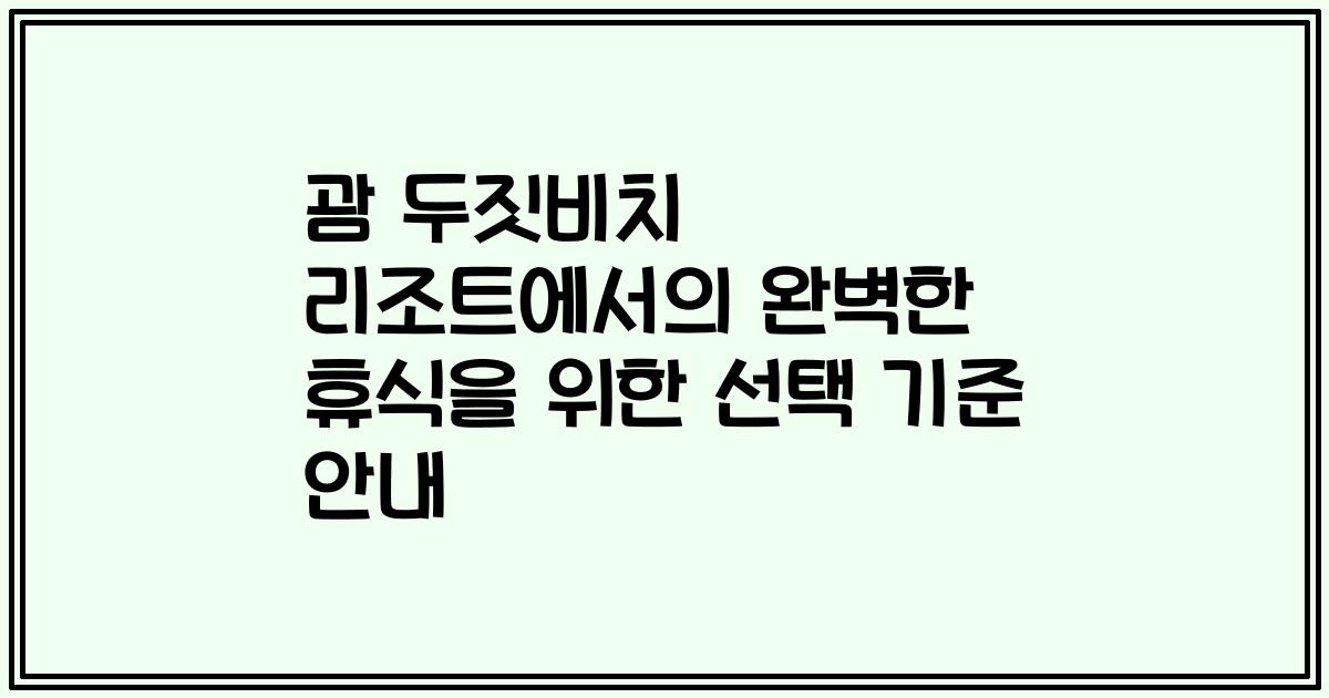 괌 두짓비치 리조트에서의 완벽한 휴식을 위한 선택 기준 안내