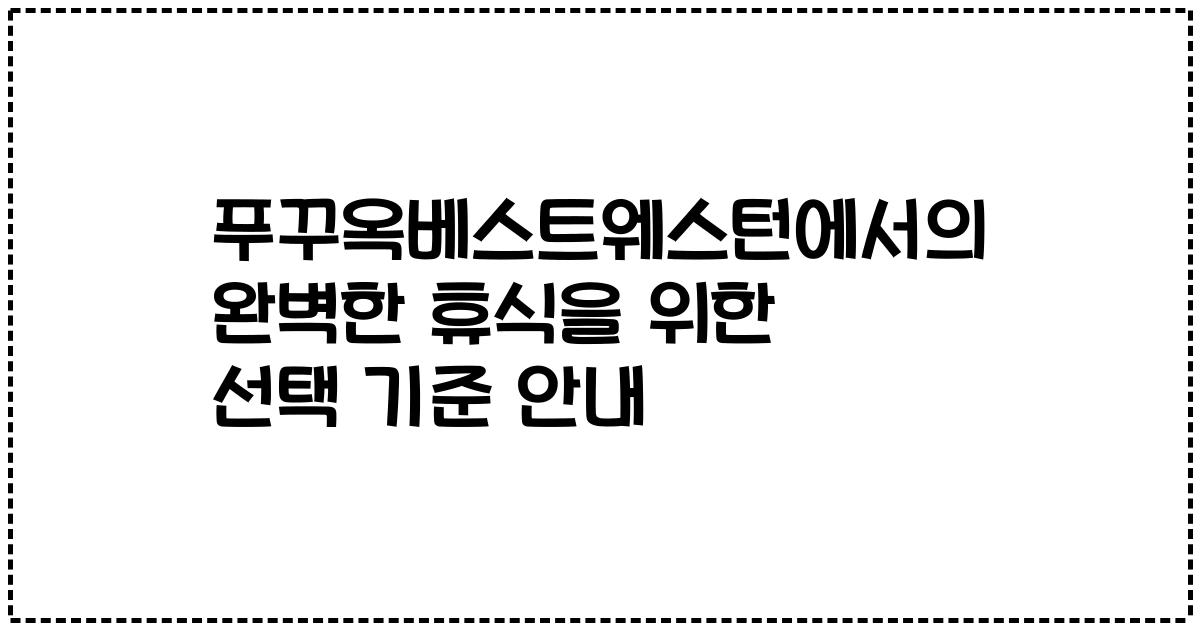 푸꾸옥베스트웨스턴에서의 완벽한 휴식을 위한 선택 기준 안내