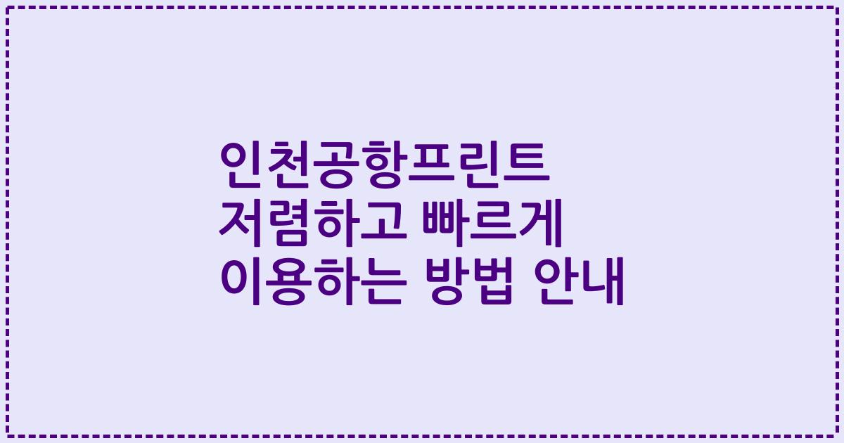 인천공항프린트 저렴하고 빠르게 이용하는 방법 안내