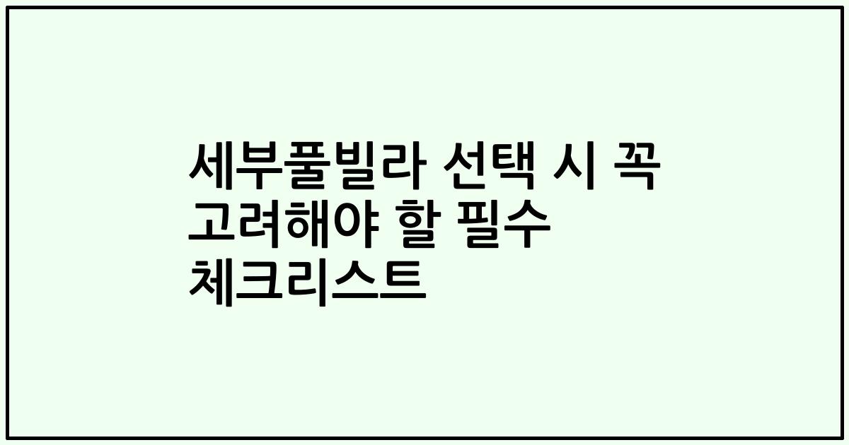 세부풀빌라 선택 시 꼭 고려해야 할 필수 체크리스트