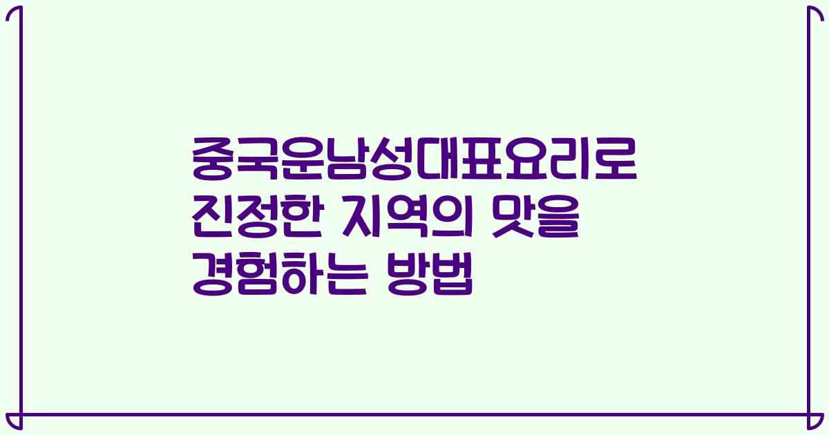 중국운남성대표요리로 진정한 지역의 맛을 경험하는 방법