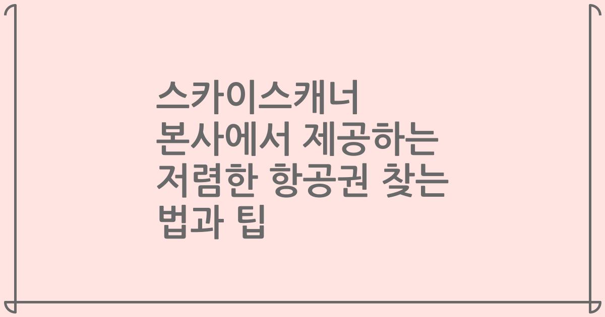 스카이스캐너 본사에서 제공하는 저렴한 항공권 찾는 법과 팁