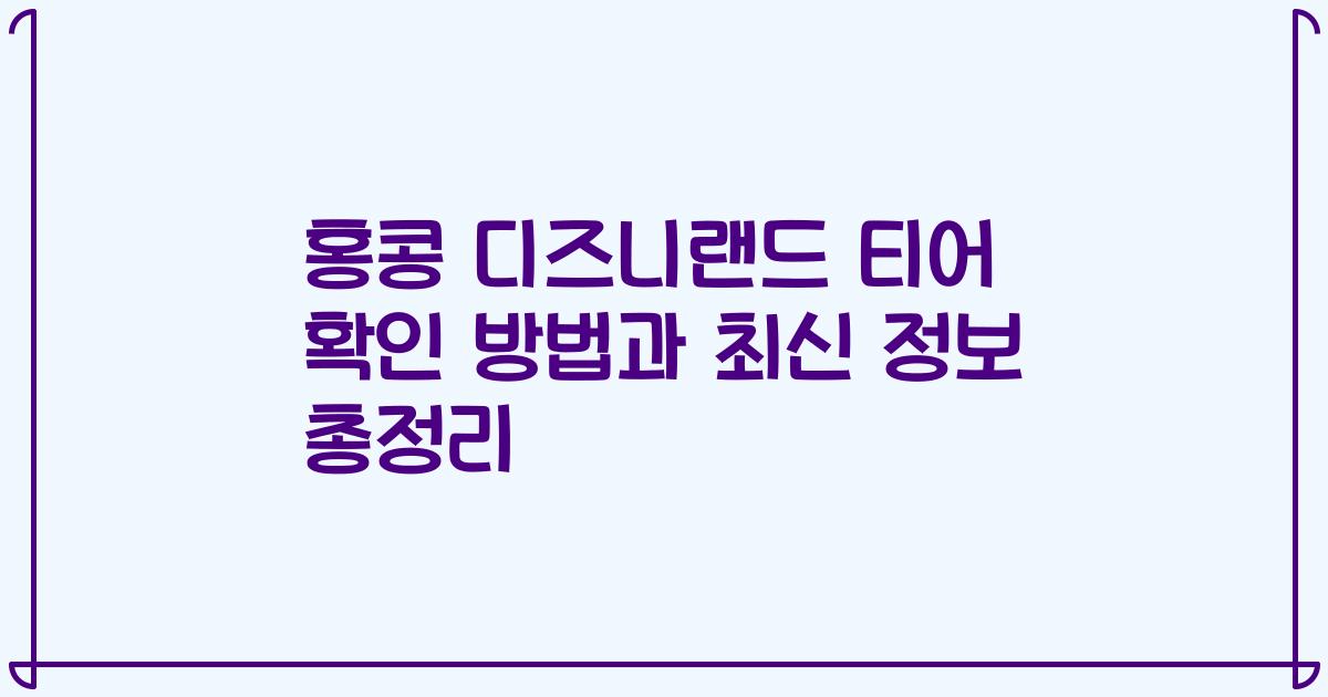 홍콩 디즈니랜드 티어 확인 방법과 최신 정보 총정리
