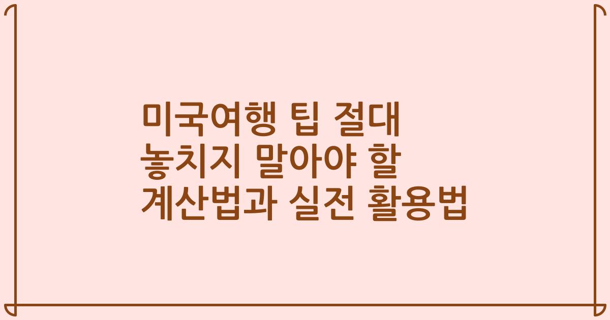 미국여행 팁 절대 놓치지 말아야 할 계산법과 실전 활용법