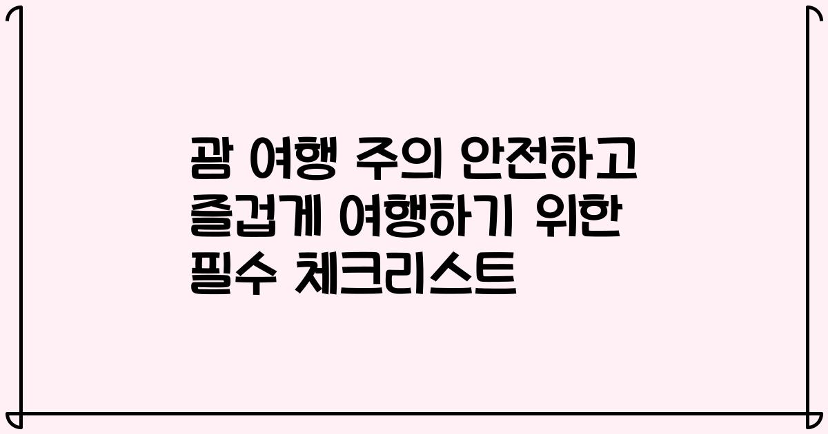 괌 여행 주의 안전하고 즐겁게 여행하기 위한 필수 체크리스트