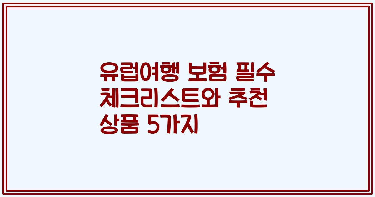 유럽여행 보험 필수 체크리스트와 추천 상품 5가지