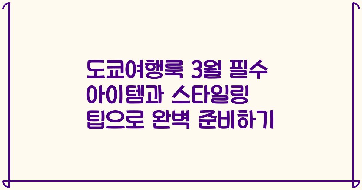 도쿄여행룩 3월 필수 아이템과 스타일링 팁으로 완벽 준비하기