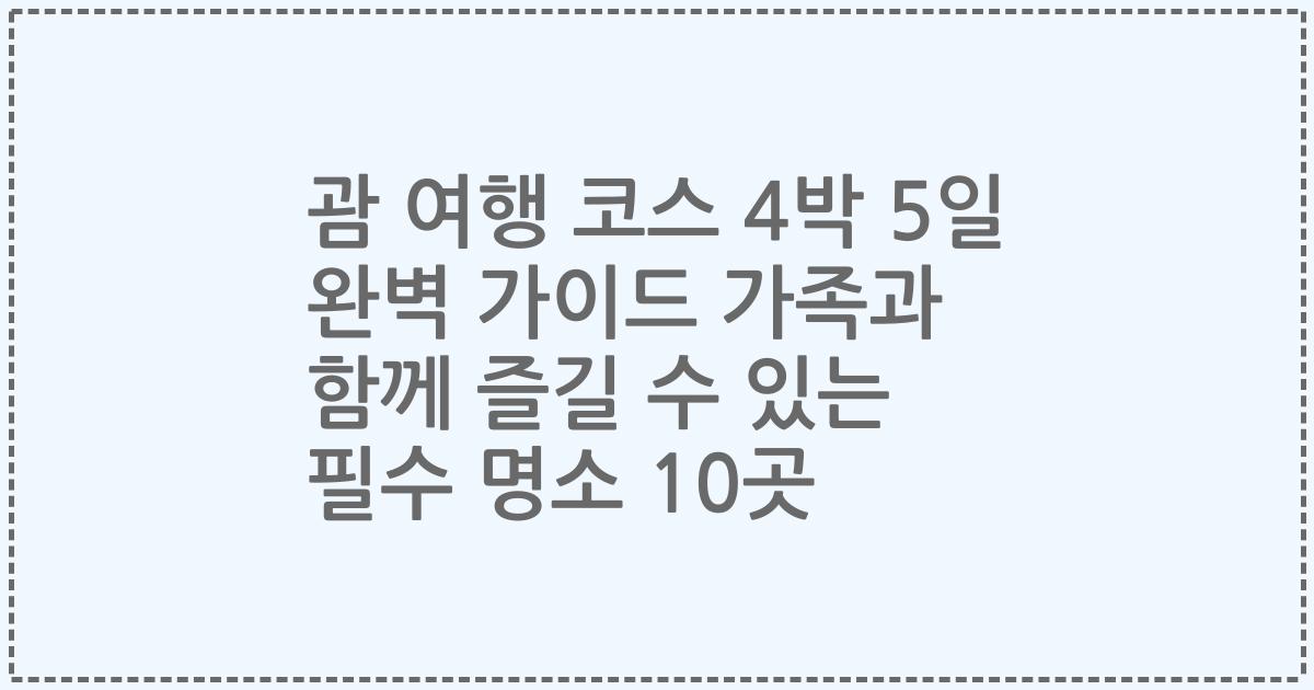 괌 여행 코스 4박 5일 완벽 가이드 가족과 함께 즐길 수 있는 필수 명소 10곳