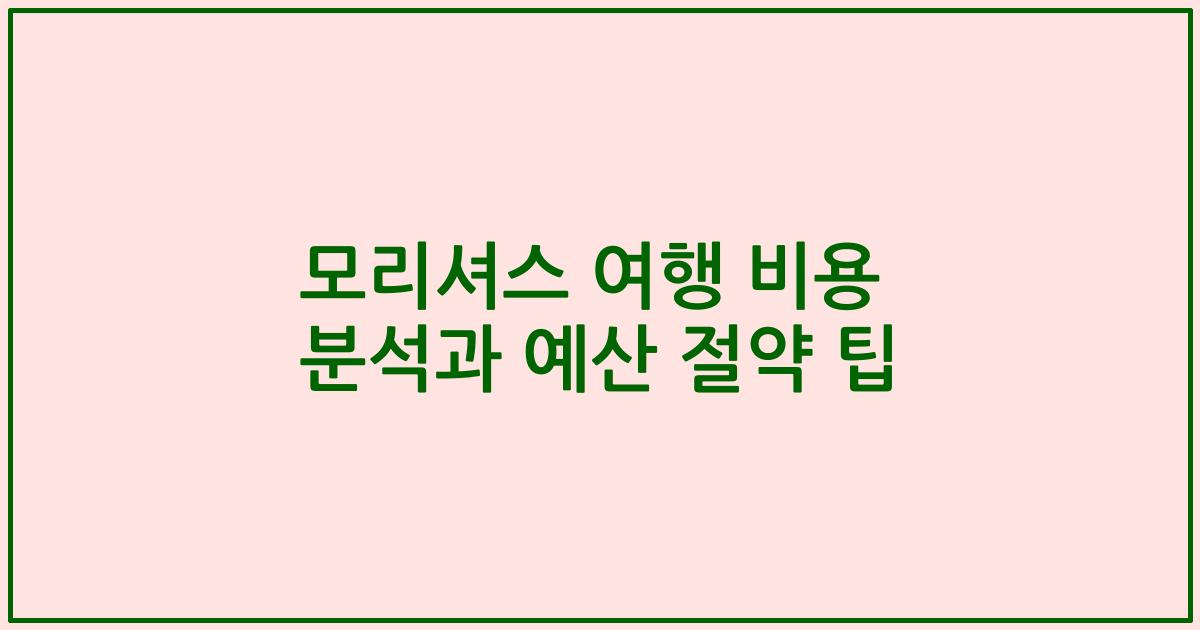 모리셔스 여행 비용 분석과 예산 절약 팁